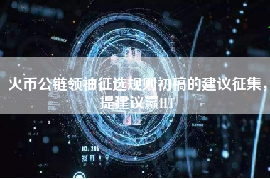 火币公链领袖征选规则初稿的建议征集，提建议赢HT