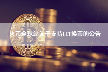 火币全球站关于支持LET换币的公告