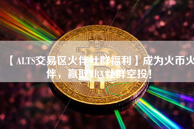 【ALTS交易区火伴社群福利】成为火币火伴，赢取TRX社群空投！ 火币公告