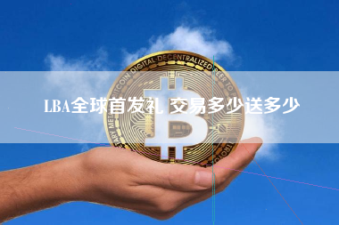 LBA全球首发礼 交易多少送多少
