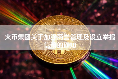 火币集团关于加强商誉管理及设立举报信箱的通知