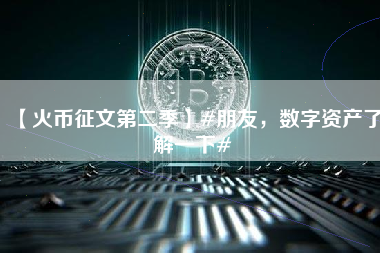 【火币征文第二季】#朋友，数字资产了解一下#