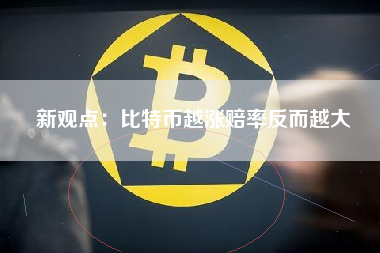 新观点：比特币越涨赔率反而越大 火币资讯