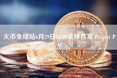 火币全球站6月29日16:00全球首发 Project PAI