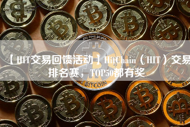 【HIT交易回馈活动】HitChain（HIT）交易排名赛，TOP50都有奖