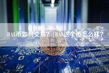 BAL币如何交易？|BAL这个币怎么样？