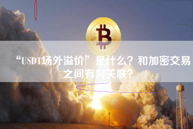 “USDT场外溢价”是什么？和加密交易之间有何关联？