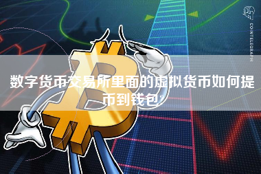 数字货币交易所里面的虚拟货币如何提币到钱包?