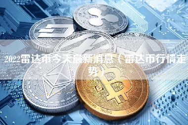 2022雷达币今天最新消息（雷达币行情走势） 火币公告
