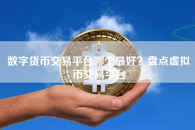 数字货币交易平台哪个最好？盘点虚拟币交易平台