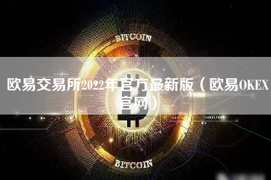 欧易交易所2022年官方最新版（欧易OKEX官网）