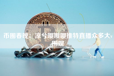 币圈春晚：凉兮嘤嘤嘤推特直播众多大v围观