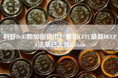 利好DeFi和加密货币！美国CFTC最新DCCPA法案已上传Github