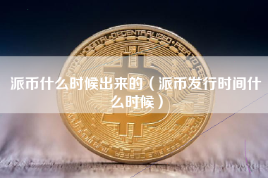 派币什么时候出来的（派币发行时间什么时候）