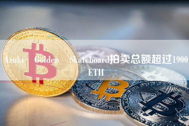 Azuki Golden Skateboard拍卖总额超过1900 ETH