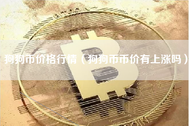 狗狗币价格行情（狗狗币币价有上涨吗）