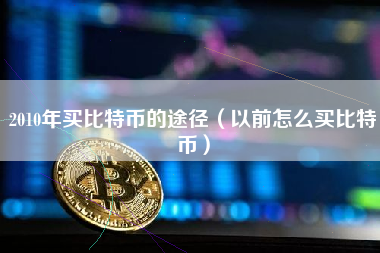 2010年买比特币的途径（以前怎么买比特币）