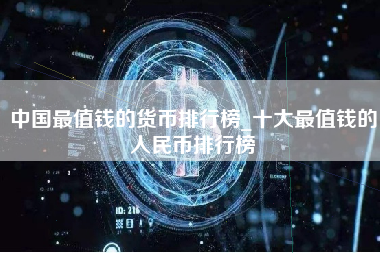 中国最值钱的货币排行榜_十大最值钱的人民币排行榜