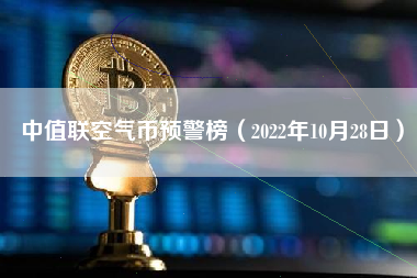 中值联空气币预警榜（2022年10月28日）
