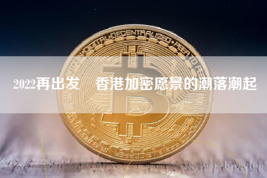 2022再出发 香港加密愿景的潮落潮起