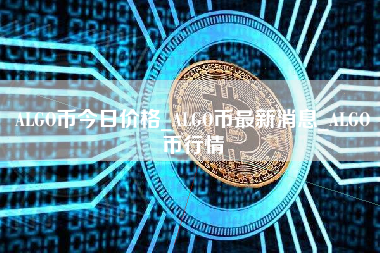 ALGO币今日价格_ALGO币最新消息_ALGO币行情