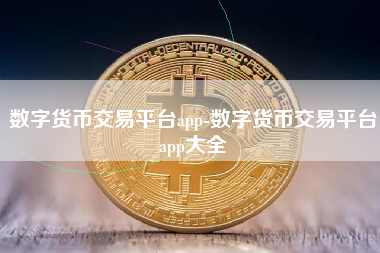 数字货币交易平台app-数字货币交易平台app大全