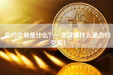 合约交易是什么？一文读懂什么是合约交易！