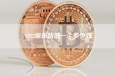2022派币估值一个多少钱 火币公告