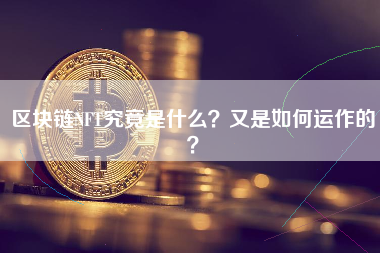 区块链NFT究竟是什么？又是如何运作的？