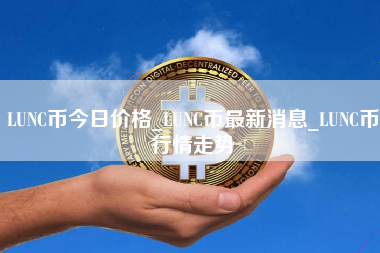 LUNC币今日价格_LUNC币最新消息_LUNC币行情走势