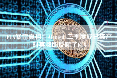 FTX暴雷真相：Alameda二季度或已破产 对其救助反噬了FTX