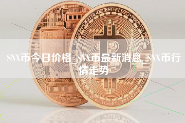 SNX币今日价格_SNX币最新消息_SNX币行情走势 火币公告