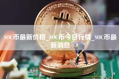 SOC币最新价格_SOC币今日行情_SOC币最新消息