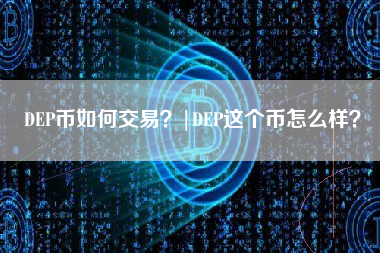 DEP币如何交易？|DEP这个币怎么样？