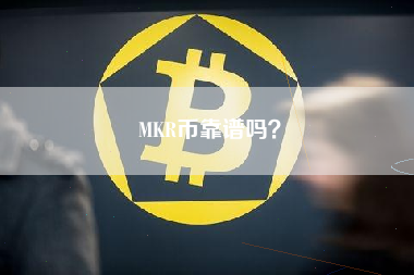 MKR币靠谱吗？