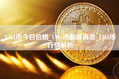 UMA币今日价格_UMA币最新消息_UMA币行情解析