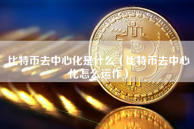 比特币去中心化是什么（比特币去中心化怎么运作）