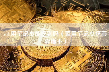 eth用笔记本能挖到吗（家用笔记本挖币靠谱不）