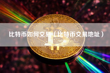比特币如何交易（比特币交易地址）