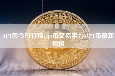 APT币今日行情(apt币交易平台)APT币最新价格