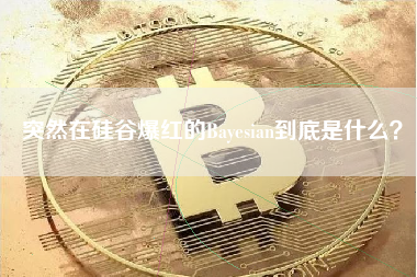 突然在硅谷爆红的Bayesian到底是什么？