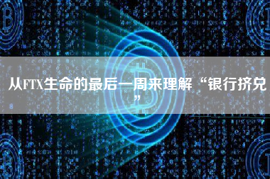 从FTX生命的最后一周来理解“银行挤兑”