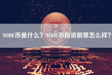 NODE币是什么？NODE币投资前景怎么样？