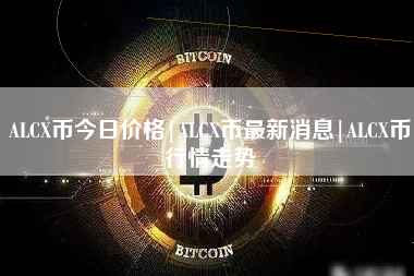 ALCX币今日价格|ALCX币最新消息|ALCX币行情走势