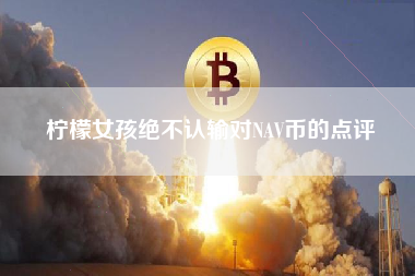 柠檬女孩绝不认输对NAV币的点评