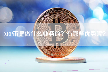 XRP币是做什么业务的？有哪些优势呢？