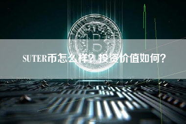 SUTER币怎么样？投资价值如何？