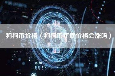 狗狗币价格（狗狗币年底价格会涨吗）