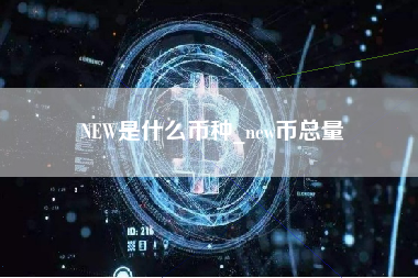 NEW是什么币种_new币总量