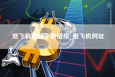 纸飞机官网下载链接_纸飞机网址